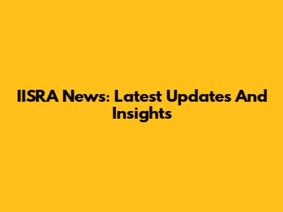 IISRA News: Latest Updates And Insights