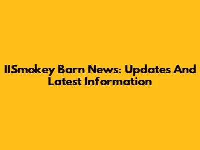 IISmokey Barn News: Updates And Latest Information