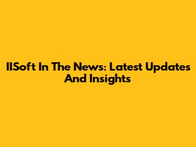 IISoft In The News: Latest Updates And Insights