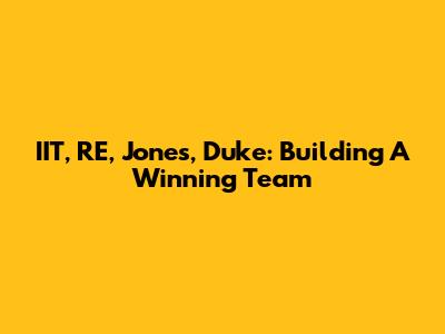 IIT, RE, Jones, Duke: Building A Winning Team