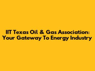 IIT Texas Oil & Gas Association: Your Gateway To Energy Industry