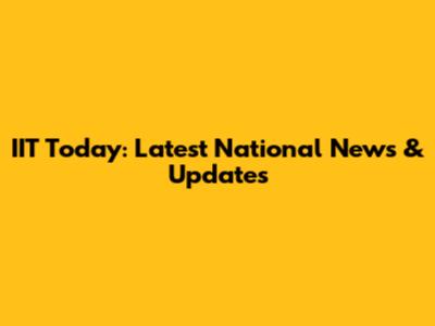 IIT Today: Latest National News & Updates