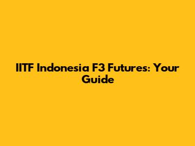 IITF Indonesia F3 Futures: Your Guide