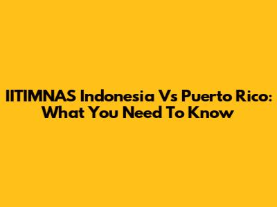 IITIMNAS Indonesia Vs Puerto Rico: What You Need To Know