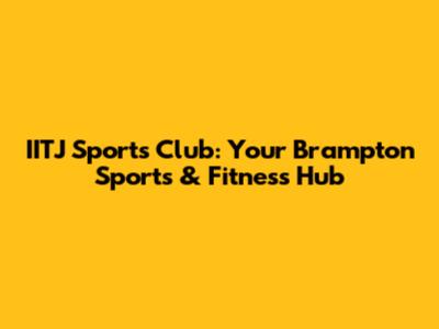 IITJ Sports Club: Your Brampton Sports & Fitness Hub