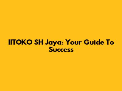 IITOKO SH Jaya: Your Guide To Success