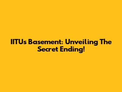 IITU's Basement: Unveiling The Secret Ending!