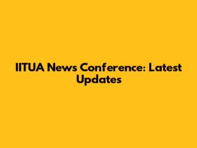 IITUA News Conference: Latest Updates