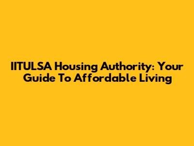 IITULSA Housing Authority: Your Guide To Affordable Living