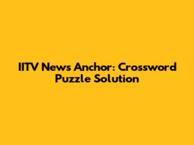 IITV News Anchor: Crossword Puzzle Solution