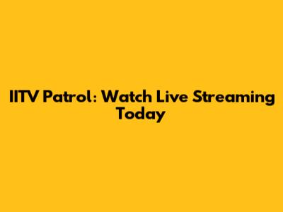 IITV Patrol: Watch Live Streaming Today