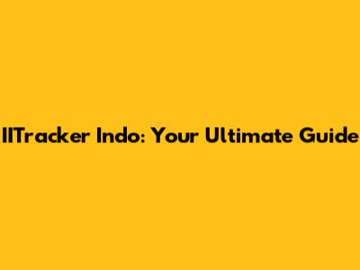 IITracker Indo: Your Ultimate Guide