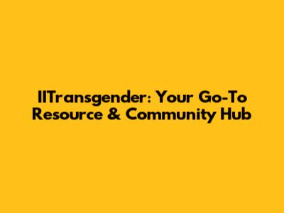 IITransgender: Your Go-To Resource & Community Hub