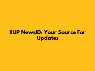 IIUP NewsID: Your Source For Updates