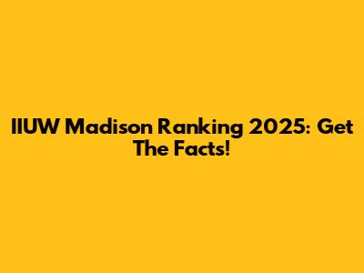 IIUW Madison Ranking 2025: Get The Facts!