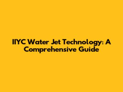 IIYC Water Jet Technology: A Comprehensive Guide