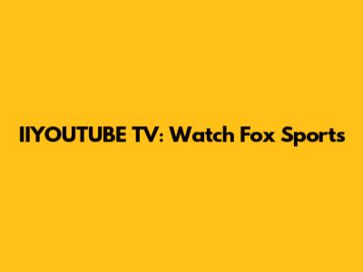IIYOUTUBE TV: Watch Fox Sports