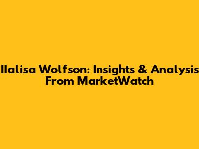 IIalisa Wolfson: Insights & Analysis From MarketWatch