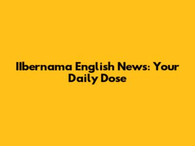 IIbernama English News: Your Daily Dose