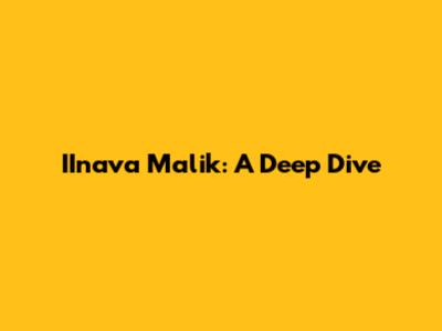 IInava Malik: A Deep Dive