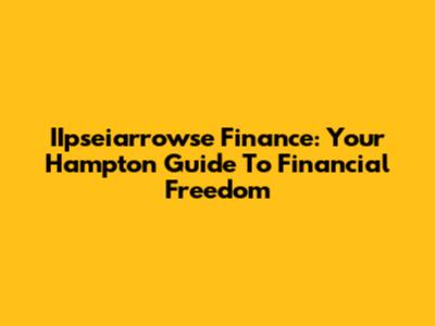 IIpseiarrowse Finance: Your Hampton Guide To Financial Freedom