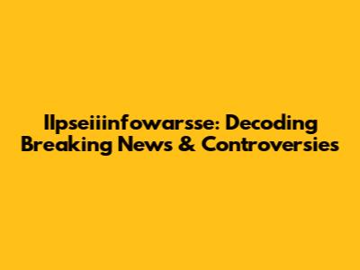 IIpseiiinfowarsse: Decoding Breaking News & Controversies