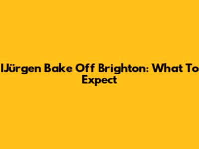 IJürgen Bake Off Brighton: What To Expect