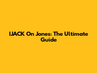 IJACK On Jones: The Ultimate Guide
