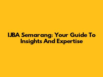 IJBA Semarang: Your Guide To Insights And Expertise