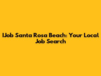 IJob Santa Rosa Beach: Your Local Job Search