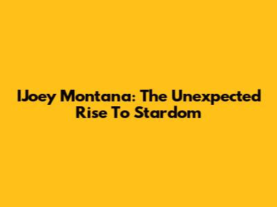 IJoey Montana: The Unexpected Rise To Stardom