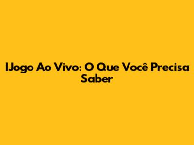 IJogo Ao Vivo: O Que Você Precisa Saber