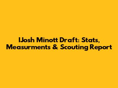 IJosh Minott Draft: Stats, Measurments & Scouting Report