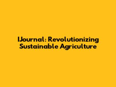 IJournal: Revolutionizing Sustainable Agriculture