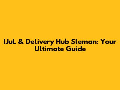 IJuL & Delivery Hub Sleman: Your Ultimate Guide