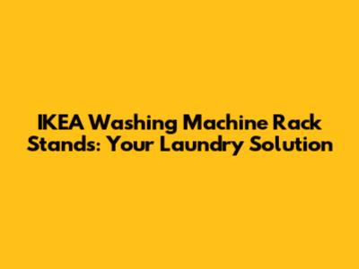 IKEA Washing Machine Rack Stands: Your Laundry Solution