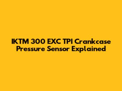 IKTM 300 EXC TPI Crankcase Pressure Sensor Explained