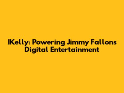 IKelly: Powering Jimmy Fallon's Digital Entertainment