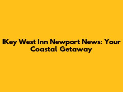 IKey West Inn Newport News: Your Coastal Getaway