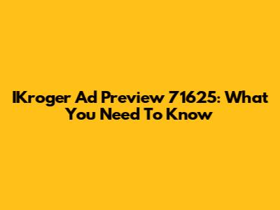 IKroger Ad Preview 71625: What You Need To Know