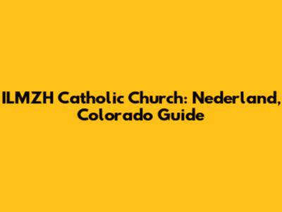 ILMZH Catholic Church: Nederland, Colorado Guide