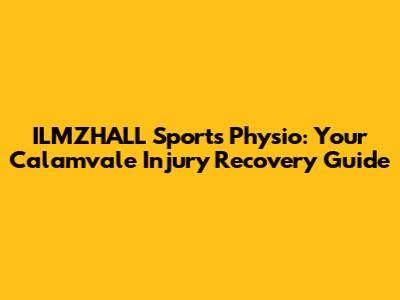 ILMZHALL Sports Physio: Your Calamvale Injury Recovery Guide