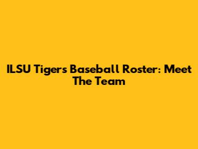 ILSU Tigers Baseball Roster: Meet The Team