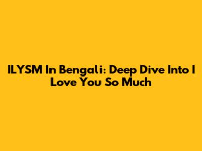 ILYSM In Bengali: Deep Dive Into 'I Love You So Much'