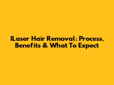 ILaser Hair Removal: Process, Benefits & What To Expect
