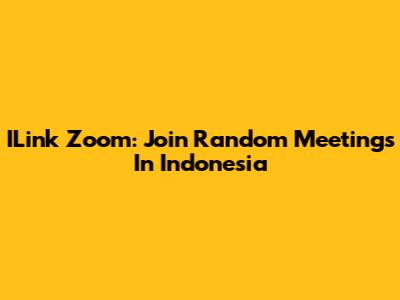 ILink Zoom: Join Random Meetings In Indonesia