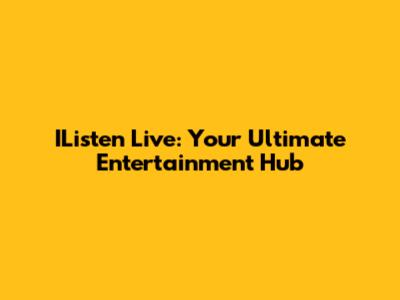 IListen Live: Your Ultimate Entertainment Hub