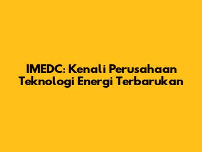 IMEDC: Kenali Perusahaan Teknologi Energi Terbarukan