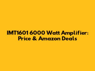 IMT1601 6000 Watt Amplifier: Price & Amazon Deals
