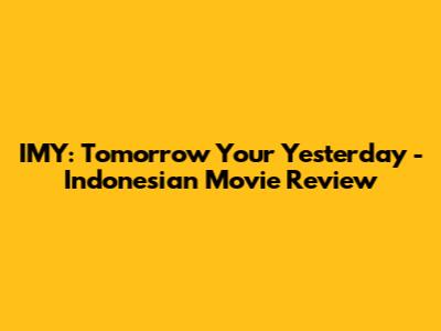 IMY: Tomorrow Your Yesterday - Indonesian Movie Review